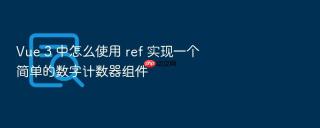 Vue 3 中怎么使用 ref 实现一个简单的数字计数器组件