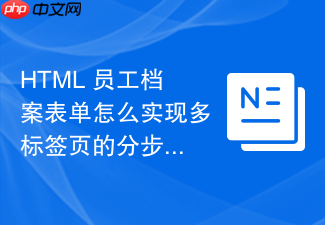 html 员工档案表单怎么实现多标签页的分步保存