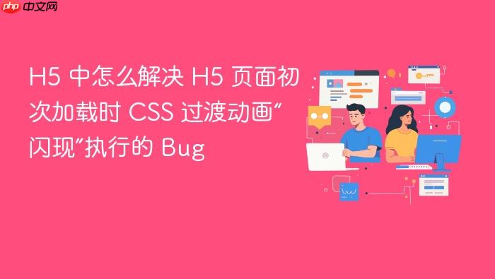 h5 中怎么解决 h5 页面初次加载时 css 过渡动画“闪现”执行的 bug