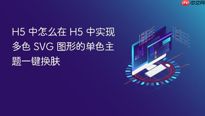 h5 中怎么在 h5 中实现多色 svg 图形的单色主题一键换肤