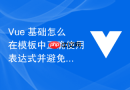 vue 基础怎么在模板中正确使用表达式并避免编写过于复杂的逻辑代码