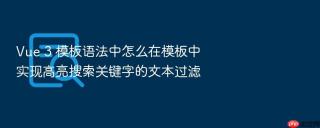Vue 3 模板语法中怎么在模板中实现高亮搜索关键字的文本过滤