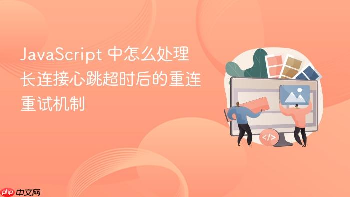 javascript 中怎么处理长连接心跳超时后的重连重试机制
