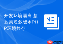 开发环境隔离 怎么实现多版本PHP环境共存