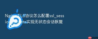 Nginx TLS协议怎么配置ssl_session_tickets实现无状态会话恢复