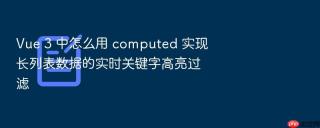 vue 3 中怎么用 computed 实现长列表数据的实时关键字高亮过滤