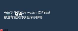 vue 3 中怎么用 watch 监听商品数量增减实时校验库存限制