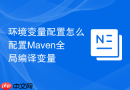 环境变量配置怎么配置Maven全局编译变量