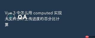 vue 3 中怎么用 computed 实现大文件分片上传进度的百分比计算
