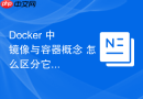 Docker 中 镜像与容器概念 怎么区分它们的底层差异