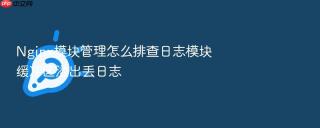 nginx模块管理怎么排查日志模块缓冲区溢出丢日志
