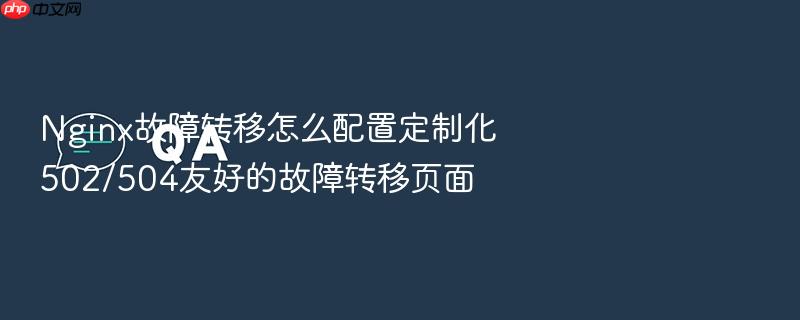 nginx故障转移怎么配置定制化502/504友好的故障转移页面