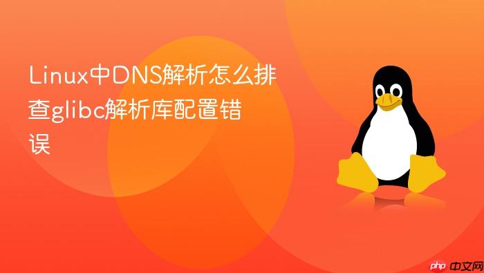 linux中dns解析怎么排查glibc解析库配置错误