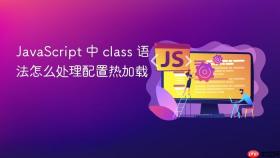 javascript 中 class 语法怎么处理配置热加载