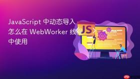 javascript 中动态导入怎么在 webworker 线程中使用