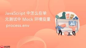 JavaScript 中怎么在单元测试中 Mock 环境变量 process.env