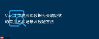 vue 3 中响应式数据丢失响应式的常见五种场景及规避方法