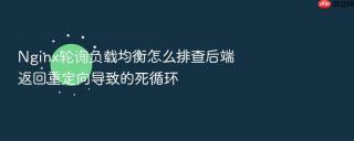 nginx轮询负载均衡怎么排查后端返回重定向导致的死循环