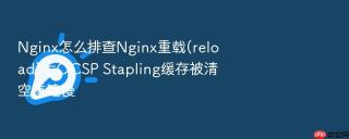 nginx怎么排查nginx重载(reload)后ocsp stapling缓存被清空重建慢
