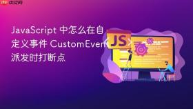 JavaScript 中怎么在自定义事件 CustomEvent 派发时打断点