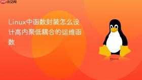 Linux中函数封装怎么设计高内聚低耦合的运维函数