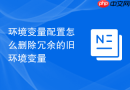 环境变量配置怎么删除冗余的旧环境变量
