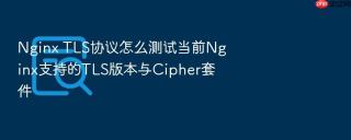 nginx tls协议怎么测试当前nginx支持的tls版本与cipher套件