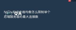 nginx轮询负载均衡怎么限制单个后端服务器的最大连接数