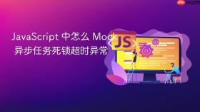 JavaScript 中怎么 Mock 异步任务死锁超时异常