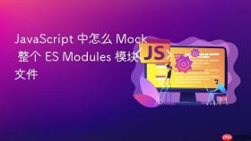 JavaScript 中怎么 Mock 整个 ES Modules 模块文件