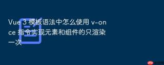 vue 3 模板语法中怎么使用 v-once 指令实现元素和组件的只渲染一次