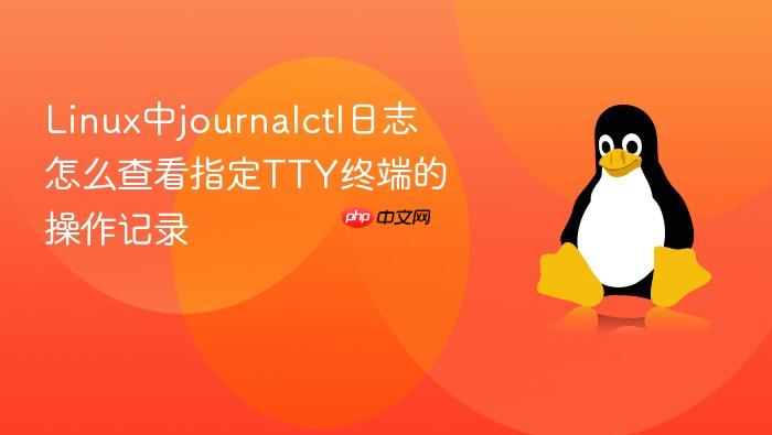 linux中journalctl日志怎么查看指定tty终端的操作记录