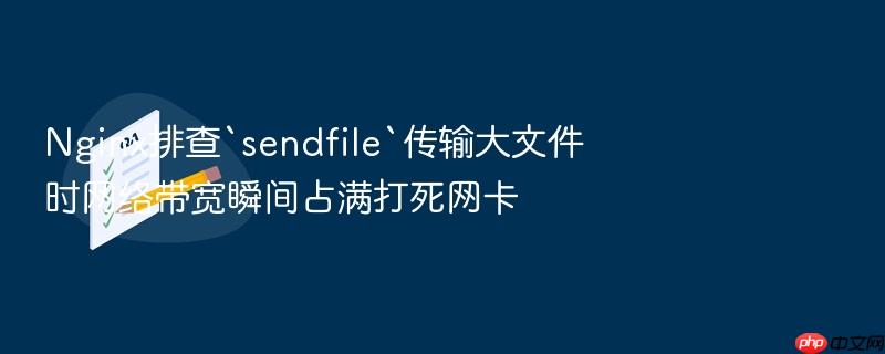 nginx排查`sendfile`传输大文件时网络带宽瞬间占满打死网卡