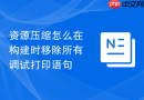 资源压缩怎么在构建时移除所有调试打印语句