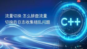 流量切换 怎么排查流量切换后日志收集错乱问题