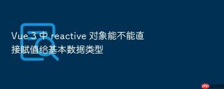 vue 3 中 reactive 对象能不能直接赋值给基本数据类型