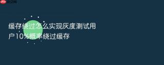 缓存绕过怎么实现灰度测试用户10%概率绕过缓存