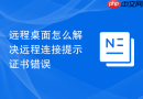 远程桌面怎么解决远程连接提示证书错误