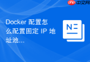 docker 配置怎么配置固定 ip 地址池