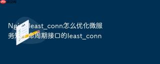 nginx least_conn怎么优化微服务短生命周期接口的least_conn