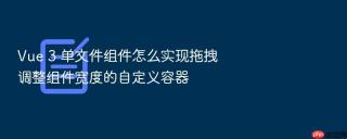 vue 3 单文件组件怎么实现拖拽调整组件宽度的自定义容器