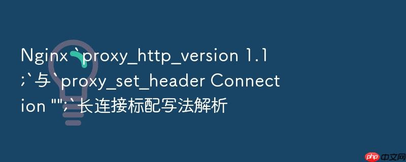 nginx `proxy_http_version 1.1;`与`proxy_set_header connection \