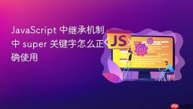 JavaScript 中继承机制中 super 关键字怎么正确使用