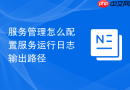 服务管理怎么配置服务运行日志输出路径