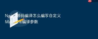 nginx源码编译怎么编写自定义makefile编译参数