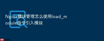 Nginx模块管理怎么使用load_module指令引入模块