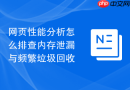 网页性能分析怎么排查内存泄漏与频繁垃圾回收