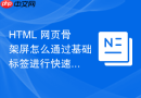 html 网页骨架屏怎么通过基础标签进行快速搭建