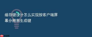 缓存键设计怎么实现按客户端屏幕分辨率生成键