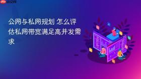 公网与私网规划 怎么评估私网带宽满足高并发需求